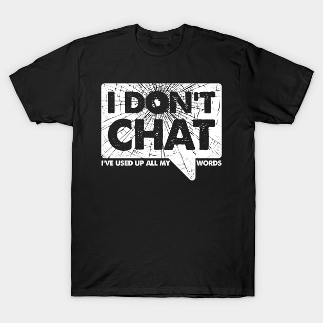 I Don't Chat I've Used Up All My Words T-Shirt by TreehouseDesigns